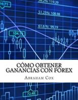 C�mo Obtener Ganancias con FOREX: C�mo hice $26725.09 en una semana utilizando los indicadores t�cnicos de Forex 1519168292 Book Cover