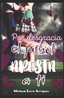 Por desgracia, el futbol apesta a ti B09TGDDCBY Book Cover