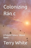 Colonizing Ran c: A Future History - Bloom Book 1 B0C4X66RVB Book Cover