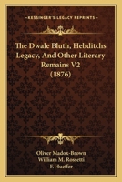 The Dwale Bluth, Hebditchs Legacy, And Other Literary Remains V2 1165110091 Book Cover