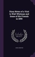 Diary Notes of a Visit to Walt Whitman and Some of His Friends in 1890 1275281397 Book Cover