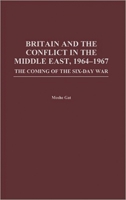 Britain and the Conflict in the Middle East, 1964-1967: The Coming of the Six-Day War 0275975142 Book Cover