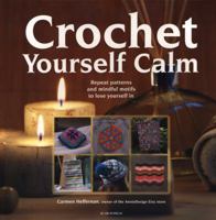 Crochet Yourself Calm: Repeat patterns and mindful motifs to lose yourself in 1782214798 Book Cover