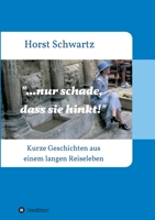 ...nur schade, dass sie hinkt!: Kurze Geschichten aus einem langen Reiseleben 3347202562 Book Cover