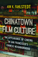 Chinatown Film Culture: The Appearance of Cinema in San Francisco’s Chinese Neighborhood 1978804407 Book Cover