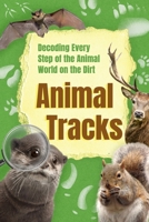 Animal Tracks: Decoding Every Step of the Animal World on the Dirt B0F1V81X17 Book Cover