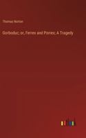 Gorboduc; or, Ferrex and Porrex; A Tragedy 3385305497 Book Cover