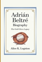 ADRIÁN BELTRÉ BIOGRAPHY: The Gold Glove Legacy B0DXH1527V Book Cover