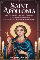 SAINT APOLLONIA: The Inspiring Life and Prayers of the Patron Saint of Toothaches and Dental Healing B0H32R22K2 Book Cover