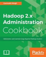 Hadoop 2.x Administration Cookbook: Administer and maintain large Apache Hadoop clusters 1787126730 Book Cover