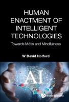 Human Enactment Of Intelligent Technologies: Towards Metis And Mindfulness 9811237271 Book Cover