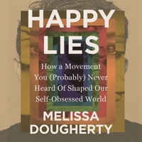 Happy Lies: How a Movement You (Probably) Never Heard of Shaped Our Self-Obsessed World B0F1BBFMSS Book Cover