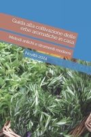 Guida alla coltivazione delle erbe aromatiche in casa: Metodi antichi e strumenti moderni B0CFCZNV6G Book Cover
