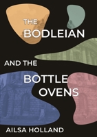 The Bodleian and the Bottle Ovens 1909362697 Book Cover