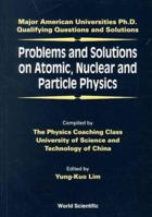 Problems and Solutions on Atomic, Nuclear and Particle Physics (Major American Universities PhD Qualifying Questions & Solutions) 9810239181 Book Cover