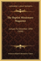 The Baptist Missionary Magazine: January To December 1850 1164584405 Book Cover