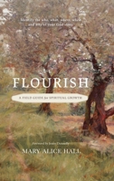 Flourish: a Field Guide for Spiritual Growth: Identify the who, what, where, when, and why of your God story 1955546894 Book Cover