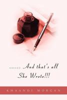 ...... And that's all She Wrote!!! 1479729906 Book Cover