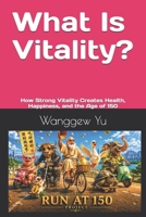 What Is Vitality: How Strong Vitality Creates Health, Happiness, and the Age of 150 (RUN AT 150 PROJECT) B0H7LL8PF5 Book Cover