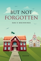 But Not Forgotten: Earl's Beginnings 1662867263 Book Cover