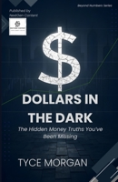 Dollars in the Dark: The Hidden Money Truths You’ve Been Missing (Beyond Numbers) B0FJ8ZFZ2W Book Cover
