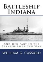 Battleship Indiana: And her part in the Spanish-American War 1481101951 Book Cover