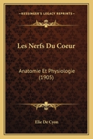 Les Nerfs Du Coeur, Anatomie Et Physiologie: Avec Une Pra(c)Face Sur Les Rapports de La Ma(c)Decine Avec La Physiologie Et La Bacta(c)Riologie 2013509103 Book Cover