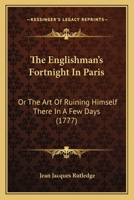 The Englishman’s Fortnight In Paris: Or The Art Of Ruining Himself There In A Few Days 116617364X Book Cover