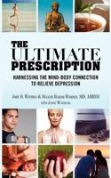 The Ultimate Prescription: Harnessing the Mind-Body Connection to Relieve Depression 1481865455 Book Cover