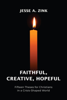 Faithful, Creative, Hopeful: Fifteen Theses for Christians in a Crisis-Shaped World 164065738X Book Cover