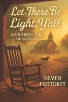 "Let There Be Light, Y’all: A Southern Take on Genesis": The Book of Genesis Rewritten with Heart, Humor, and a Whole Lotta Southern Soul (Grits & Gospel) B0FDWKLVZV Book Cover