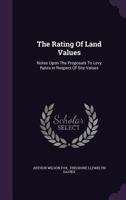 The Rating of Land Values; Notes Upon the Proposals to Levy Rates in Respect of Site Values 1354345983 Book Cover