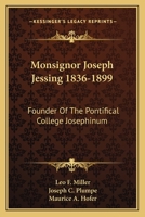 Monsignor Joseph Jessing 1836-1899: Founder Of The Pontifical College Josephinum 1163135801 Book Cover