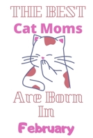 The Best Cat Moms Are Born In February  Journal: Cat Lovers Gifts for Women, Funny Lined Notebook, Birthday Gift for Cat Mom ,best  gift for mom .v2 B083XW6BKX Book Cover