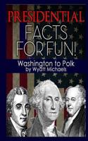 Presidential Facts for Fun! Washington to Polk 1490394346 Book Cover