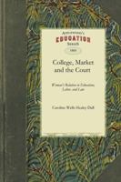 The College, the Market, and the Court: Or, Woman's Relation to Education, Labor, and Law 1240009933 Book Cover