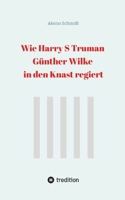 Wie Harry S Truman Günther Wilke in den Knast regiert (German Edition) 3384314638 Book Cover