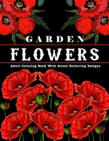 Garden Flowers: Adult Coloring Book with beautiful realistic & natural flowers, bouquets, floral designs, sunflowers, roses, leaves, butterfly, spring ... Designs for Relaxation and Stress Relief B08WSF4JJR Book Cover