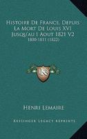 Histoire De France, Depuis La Mort De Louis XVI Jusqu'au I Aout 1821 V2: 1800-1811 (1822) 1160107564 Book Cover