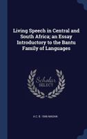 Living Speech in Central and South Africa; an Essay Introductory to the Bantu Family of Languages 1340349388 Book Cover