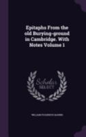 Epitaphs from the Old Burying-Ground in Cambridge. With Notes: Vol. 1 1021917524 Book Cover