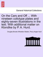 On the Cars and Off ... With nineteen collotype plates and eighty-seven illustrations in the text. With additional matter on Klondike by P. A. Hurd. 1241418055 Book Cover