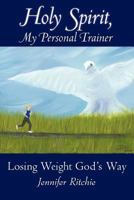 Holy Spirit, My Personal Trainer: Losing Weight God's Way 144975483X Book Cover