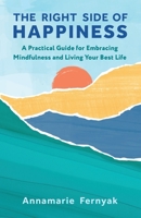 The Right Side of Happiness: A Practical Guide for Embracing Mindfulness and Living Your Best Life 1636804136 Book Cover