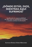 ¿Dónde estás, Dios, mientras aquí sufrimos?: Analizando la responsabilidad de Dios ante el sufrimiento humano y nuestra actitud al afrontarlo 1704306752 Book Cover