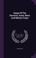 Songs of the Services, Army, Navy and Marine Corps 1348223537 Book Cover