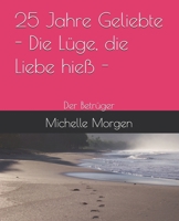 25 Jahre Geliebte - Die Lüge, die Liebe hieß -: Der Betrüger (German Edition) B0FLPP2WXR Book Cover