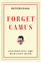 Forget Camus: Confronting the Humanist Myth 1836742703 Book Cover