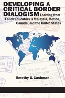 Developing a Critical Border Dialogism: Learning from Fellow Educators in Malaysia, Mexico, Canada, and the United States 1681230593 Book Cover