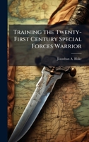 Training the Twenty-First Century Special Forces Warrior 1025069722 Book Cover